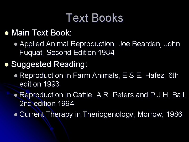 Text Books l Main Text Book: l Applied Animal Reproduction, Joe Bearden, John Fuquat,