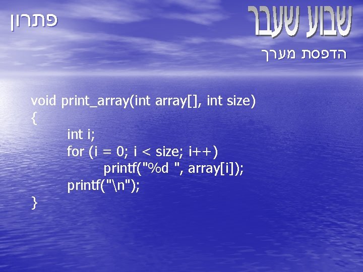  פתרון הדפסת מערך void print_array(int array[], int size) { int i; for (i
