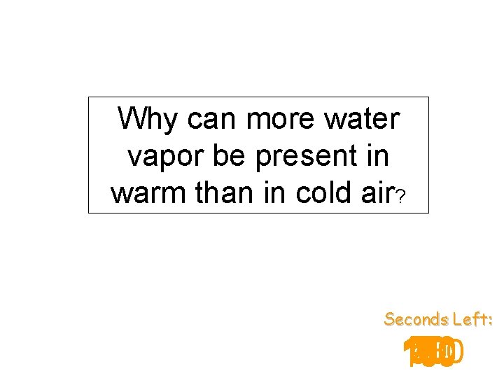 Why can more water vapor be present in warm than in cold air? Seconds
