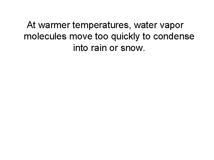 At warmer temperatures, water vapor molecules move too quickly to condense into rain or