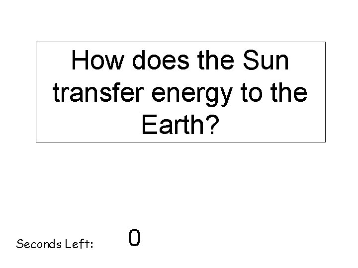 How does the Sun transfer energy to the Earth? Seconds Left: 140 120 130