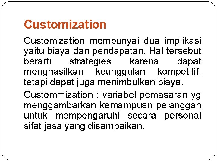 Customization mempunyai dua implikasi yaitu biaya dan pendapatan. Hal tersebut berarti strategies karena dapat