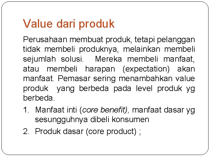 Value dari produk Perusahaan membuat produk, tetapi pelanggan tidak membeli produknya, melainkan membeli sejumlah