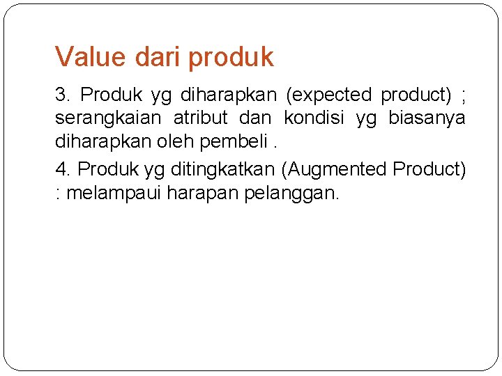 Value dari produk 3. Produk yg diharapkan (expected product) ; serangkaian atribut dan kondisi