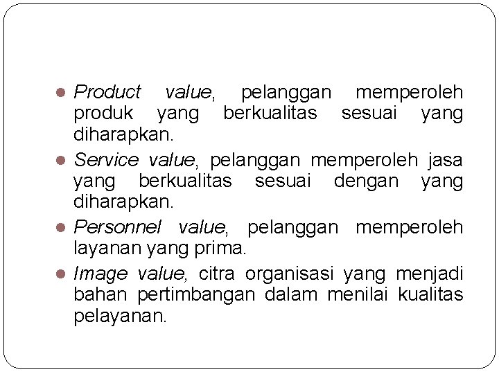 Product value, pelanggan memperoleh produk yang berkualitas sesuai yang diharapkan. l Service value, pelanggan