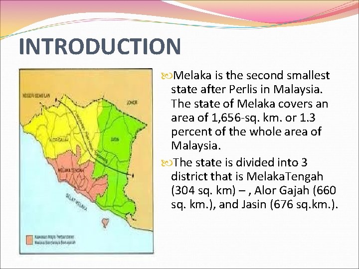 INTRODUCTION Melaka is the second smallest state after Perlis in Malaysia. The state of