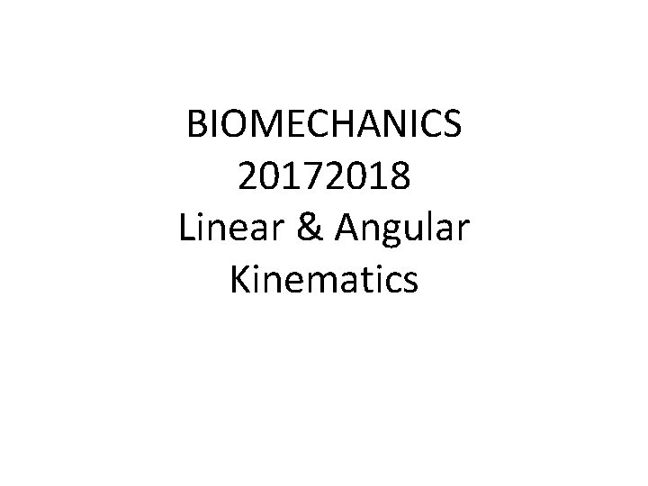 BIOMECHANICS 20172018 Linear & Angular Kinematics 