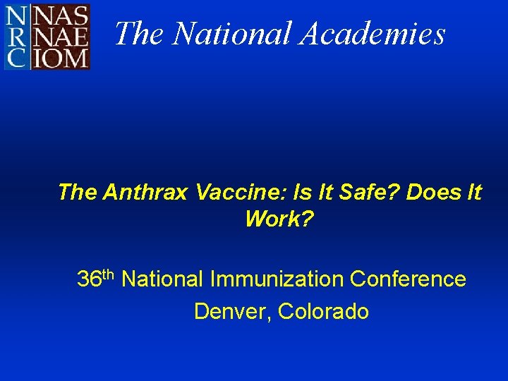 The National Academies The Anthrax Vaccine: Is It Safe? Does It Work? 36 th