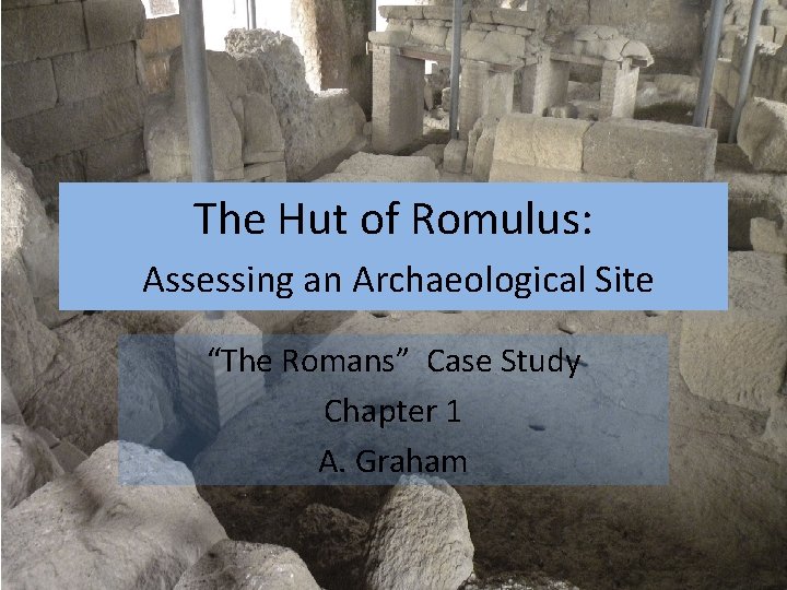 The Hut of Romulus: Assessing an Archaeological Site “The Romans” Case Study Chapter 1