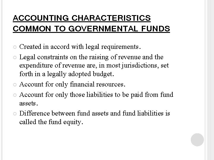 ACCOUNTING CHARACTERISTICS COMMON TO GOVERNMENTAL FUNDS Created in accord with legal requirements. Legal constraints