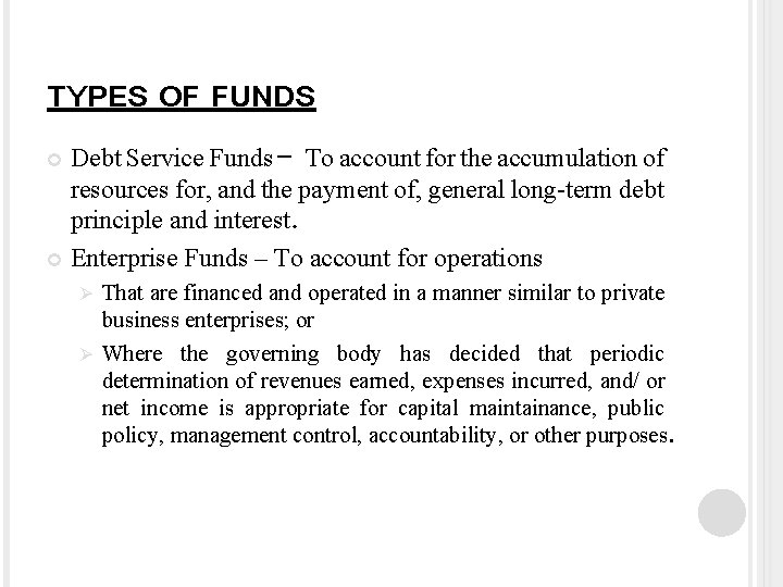 TYPES OF FUNDS Debt Service Funds – To account for the accumulation of resources