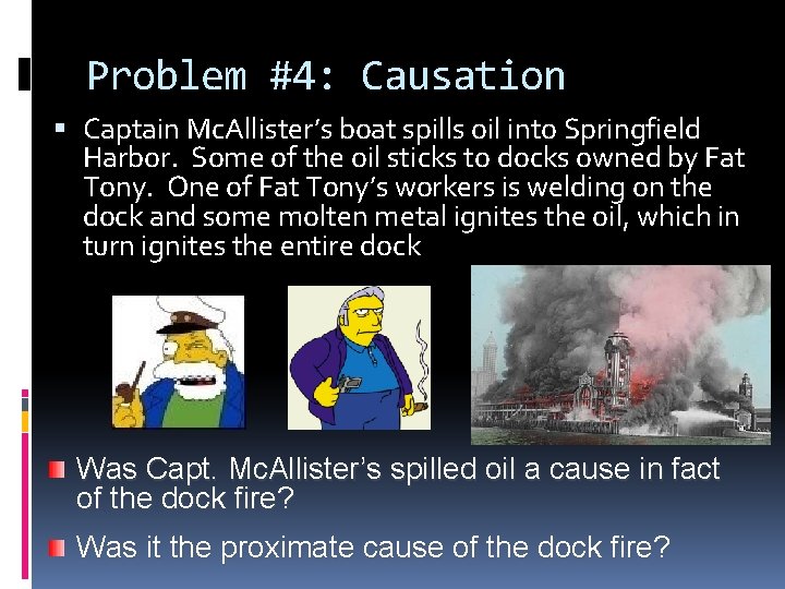 Problem #4: Causation Captain Mc. Allister’s boat spills oil into Springfield Harbor. Some of