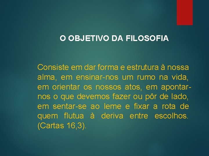 O OBJETIVO DA FILOSOFIA Consiste em dar forma e estrutura à nossa alma, em