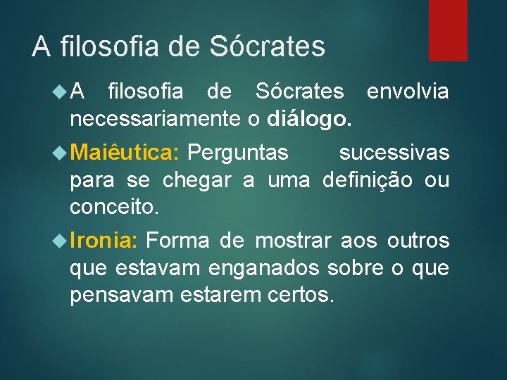 A filosofia de Sócrates envolvia necessariamente o diálogo. Maiêutica: Perguntas sucessivas para se chegar