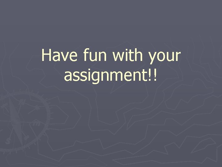 Have fun with your assignment!! 