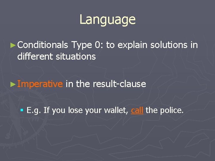 Language ► Conditionals Type 0: to explain solutions in different situations ► Imperative in
