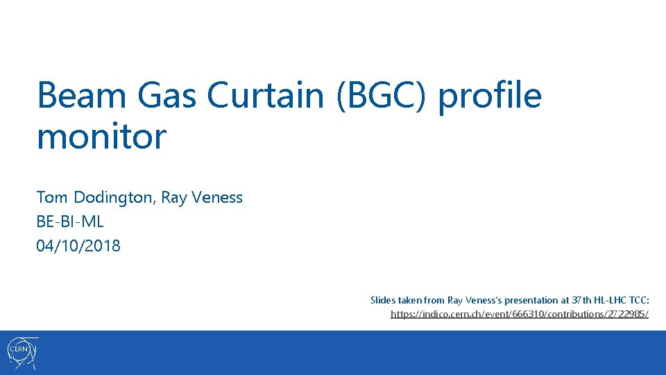 Beam Gas Curtain (BGC) profile monitor Tom Dodington, Ray Veness BE-BI-ML 04/10/2018 Slides taken