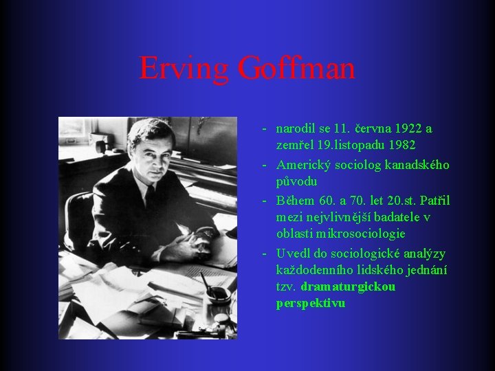 Erving Goffman - narodil se 11. června 1922 a zemřel 19. listopadu 1982 -