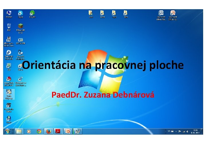 Orientácia na pracovnej ploche Paed. Dr. Zuzana Debnárová 