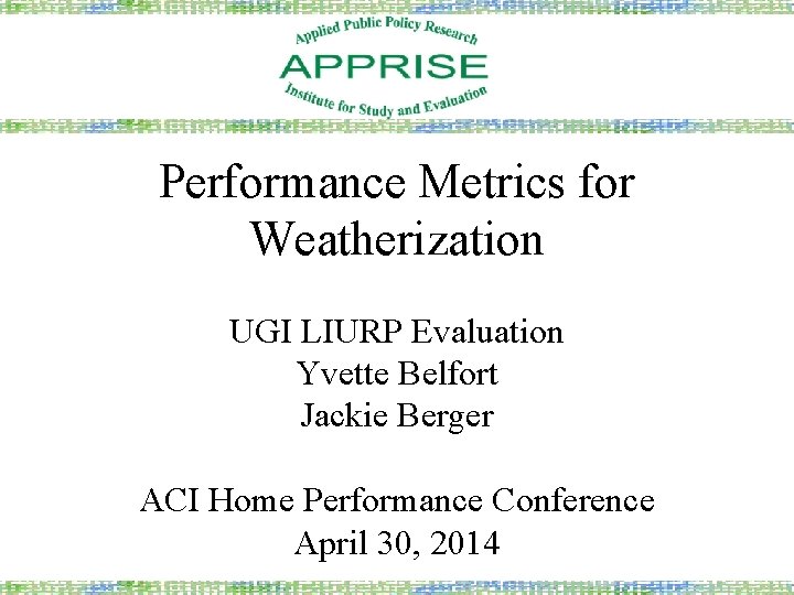 Performance Metrics for Weatherization UGI LIURP Evaluation Yvette Belfort Jackie Berger ACI Home Performance
