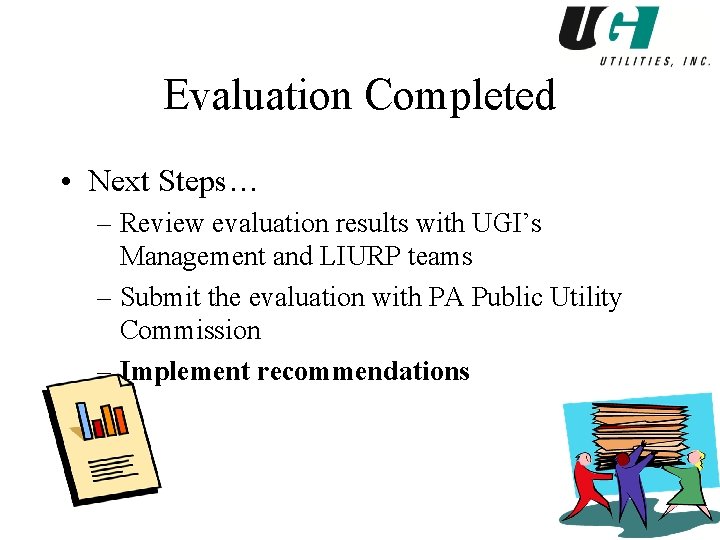 Evaluation Completed • Next Steps… – Review evaluation results with UGI’s Management and LIURP