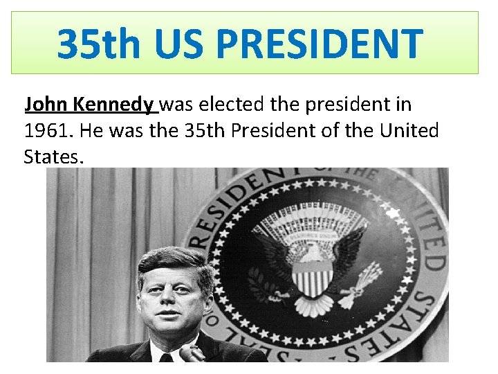 35 th US PRESIDENT John Kennedy was elected the president in 1961. He was