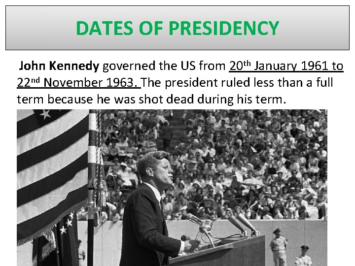 DATES OF PRESIDENCY John Kennedy governed the US from 20 th January 1961 to