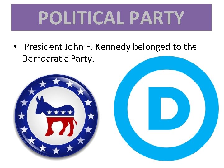 POLITICAL PARTY • President John F. Kennedy belonged to the Democratic Party. 