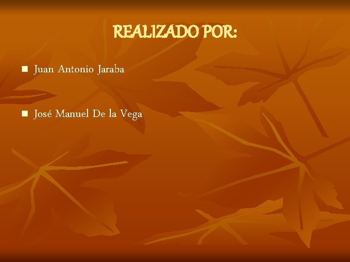 REALIZADO POR: n Juan Antonio Jaraba n José Manuel De la Vega 
