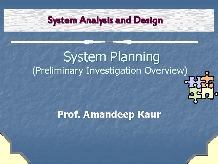 System Analysis and Design System Planning (Preliminary Investigation Overview) Prof. Amandeep Kaur 