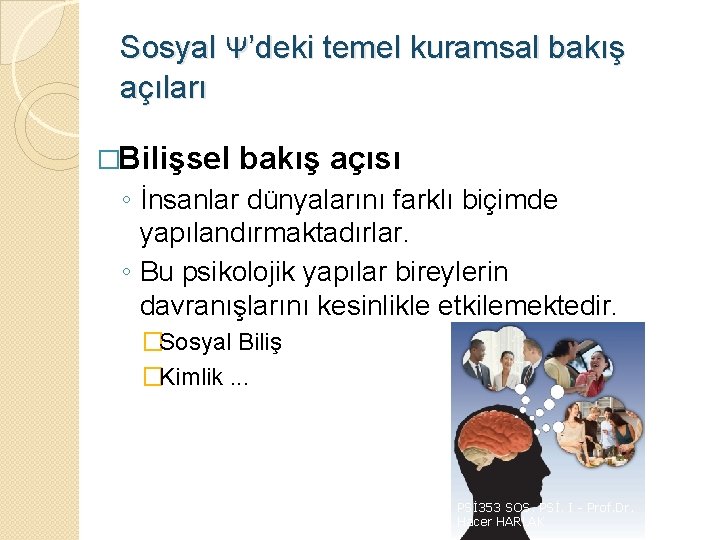 Sosyal Ψ’deki temel kuramsal bakış açıları �Bilişsel bakış açısı ◦ İnsanlar dünyalarını farklı biçimde