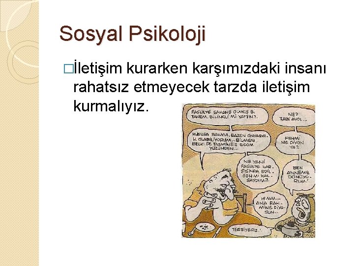 Sosyal Psikoloji �İletişim kurarken karşımızdaki insanı rahatsız etmeyecek tarzda iletişim kurmalıyız. 