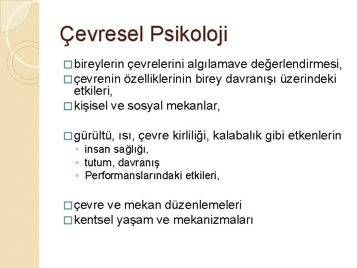 Çevresel Psikoloji � bireylerin çevrelerini algılamave değerlendirmesi, � çevrenin özelliklerinin birey davranışı üzerindeki etkileri,