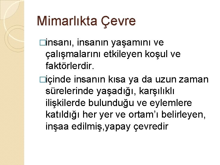 Mimarlıkta Çevre �insanı, insanın yaşamını ve çalışmalarını etkileyen koşul ve faktörlerdir. �içinde insanın kısa