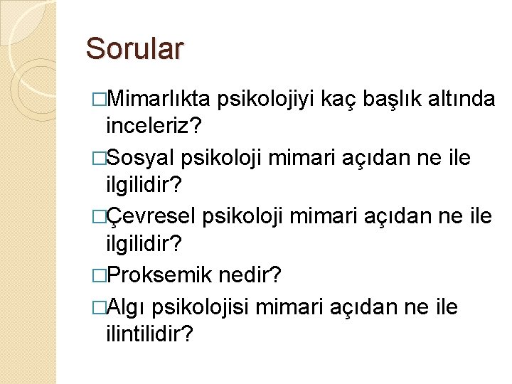 Sorular �Mimarlıkta psikolojiyi kaç başlık altında inceleriz? �Sosyal psikoloji mimari açıdan ne ilgilidir? �Çevresel