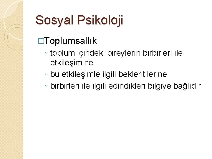 Sosyal Psikoloji �Toplumsallık ◦ toplum içindeki bireylerin birbirleri ile etkileşimine ◦ bu etkileşimle ilgili