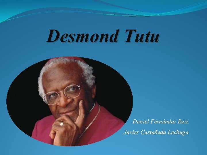 Desmond Tutu Daniel Fernández Ruiz Javier Castañeda Lechuga 
