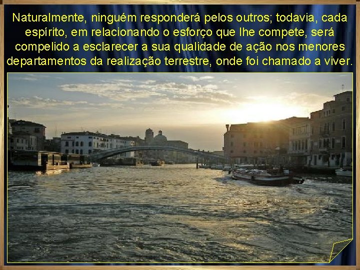 Naturalmente, ninguém responderá pelos outros; todavia, cada espírito, em relacionando o esforço que lhe Naturalmente, ninguém responderá pelos outros; todavia, cada espírito, em relacionando o esforço que lhe