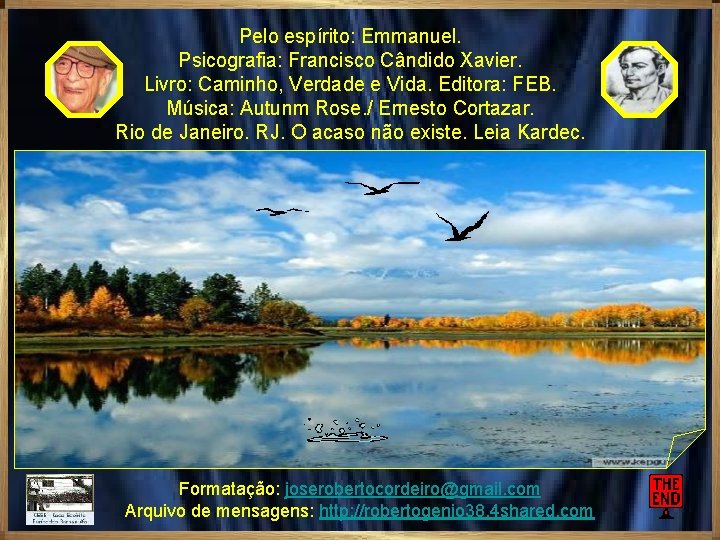 Pelo espírito: Emmanuel. Psicografia: Francisco Cândido Xavier. Livro: Caminho, Verdade e Vida. Editora: FEB. Pelo espírito: Emmanuel. Psicografia: Francisco Cândido Xavier. Livro: Caminho, Verdade e Vida. Editora: FEB.