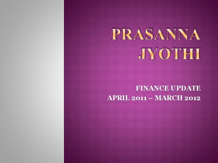 PRASANNA JYOTHI FINANCE UPDATE APRIL 2011 – MARCH 2012 