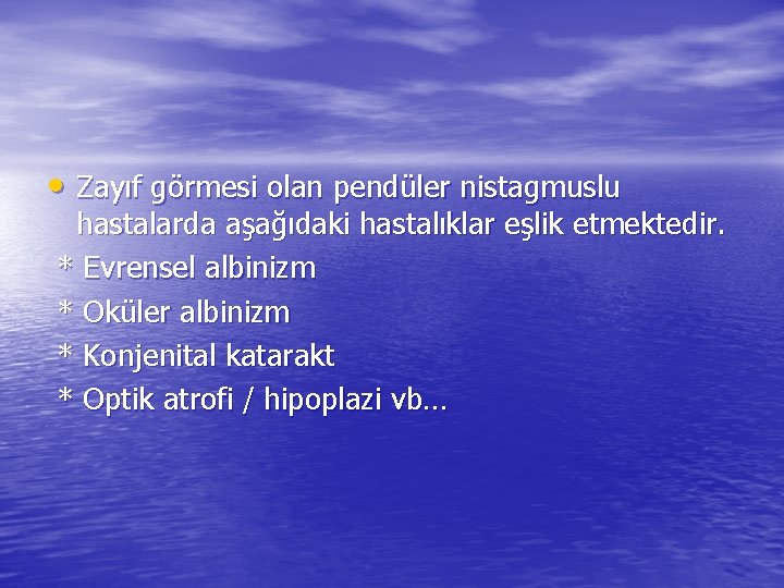  • Zayıf görmesi olan pendüler nistagmuslu hastalarda aşağıdaki hastalıklar eşlik etmektedir. * Evrensel