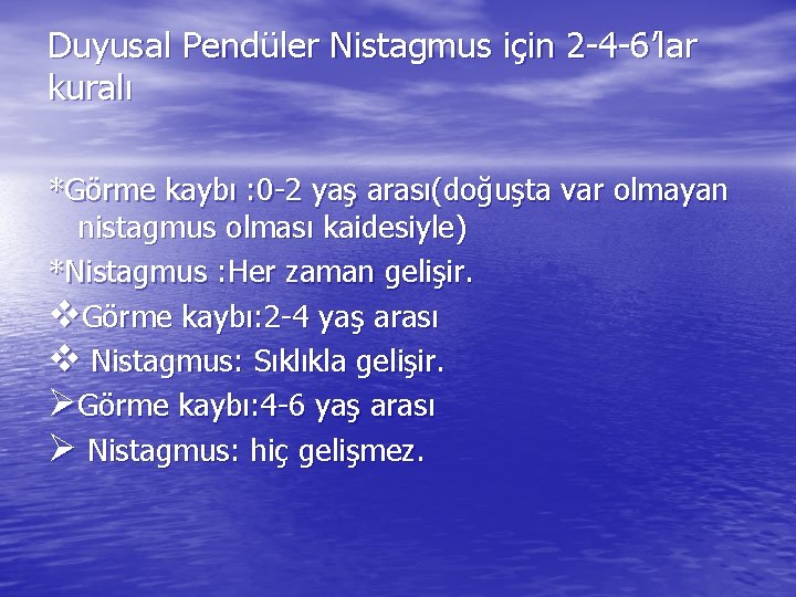 Duyusal Pendüler Nistagmus için 2 -4 -6’lar kuralı *Görme kaybı : 0 -2 yaş