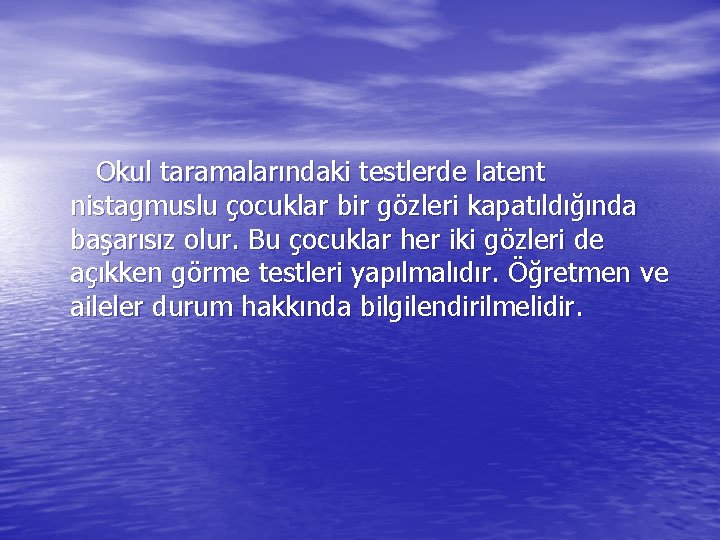 Okul taramalarındaki testlerde latent nistagmuslu çocuklar bir gözleri kapatıldığında başarısız olur. Bu çocuklar her