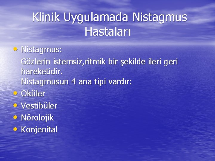 Klinik Uygulamada Nistagmus Hastaları • Nistagmus: • • Gözlerin istemsiz, ritmik bir şekilde ileri
