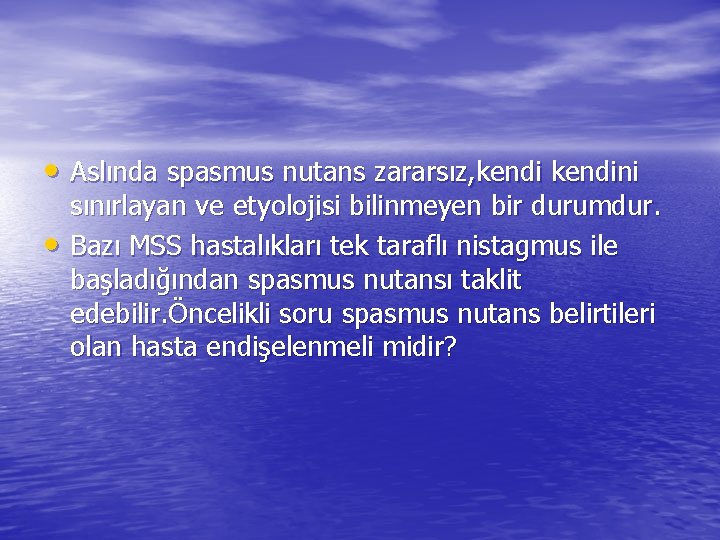  • Aslında spasmus nutans zararsız, kendini • sınırlayan ve etyolojisi bilinmeyen bir durumdur.