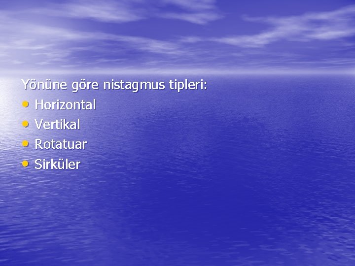 Yönüne göre nistagmus tipleri: • Horizontal • Vertikal • Rotatuar • Sirküler 