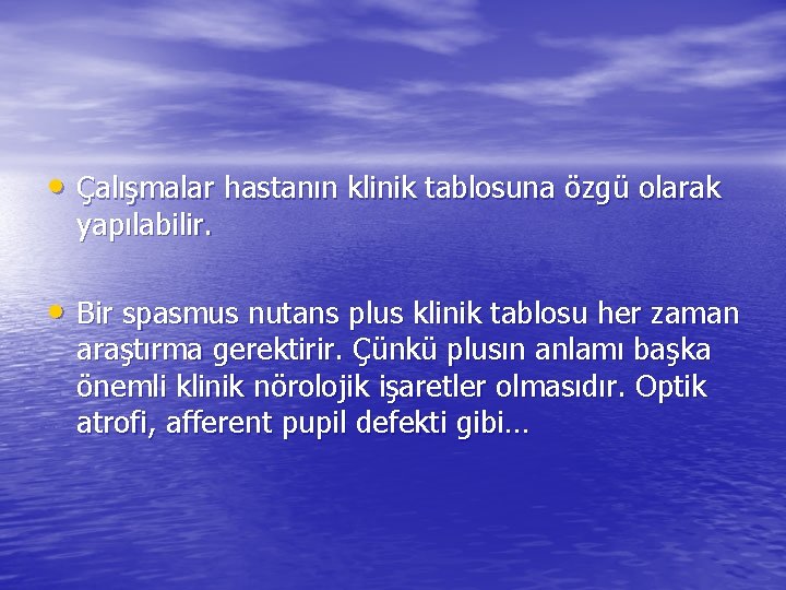  • Çalışmalar hastanın klinik tablosuna özgü olarak yapılabilir. • Bir spasmus nutans plus