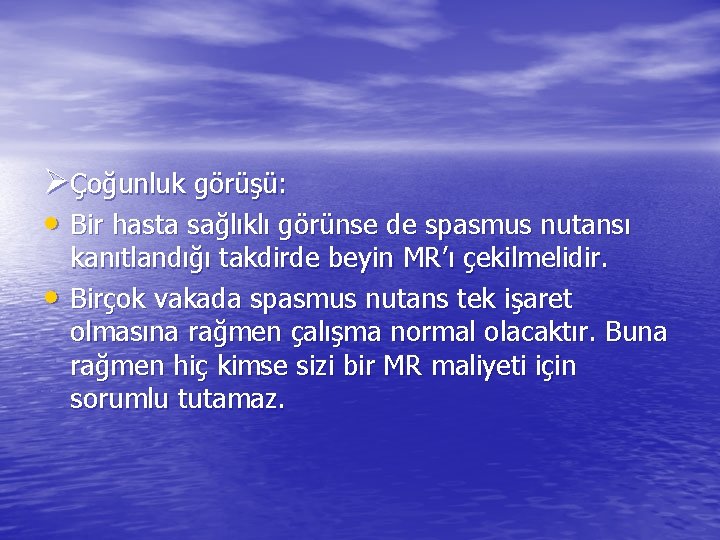 ØÇoğunluk görüşü: • Bir hasta sağlıklı görünse de spasmus nutansı • kanıtlandığı takdirde beyin