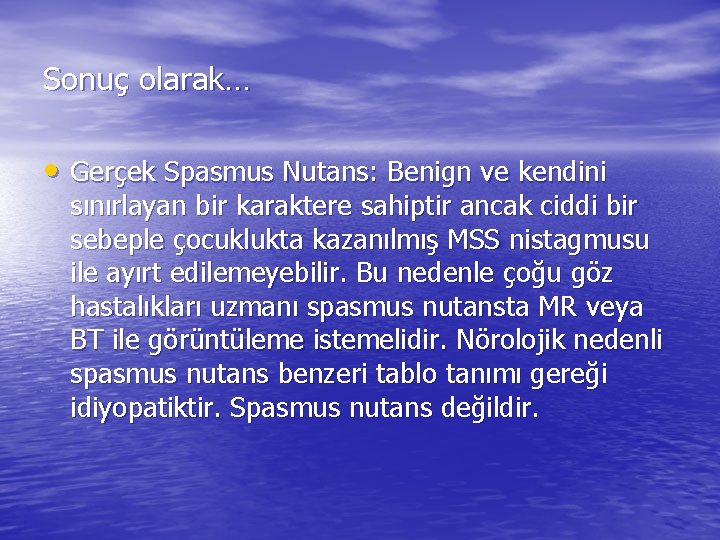 Sonuç olarak… • Gerçek Spasmus Nutans: Benign ve kendini sınırlayan bir karaktere sahiptir ancak