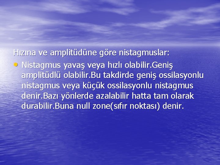 Hızına ve amplitüdüne göre nistagmuslar: • Nistagmus yavaş veya hızlı olabilir. Geniş amplitüdlü olabilir.